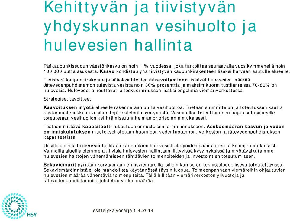 Jätevedenpuhdistamon tulevista vesistä noin 30% prosenttia ja maksimikuormitustilanteissa 70-80% on hulevesiä. Hulevedet aiheuttavat laitoskuormituksen lisäksi ongelmia viemäriverkostossa.