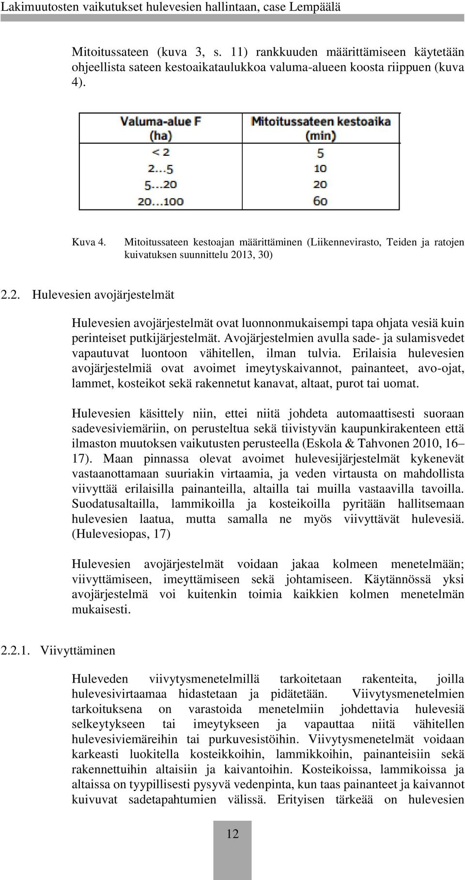 13, 30) 2.2. Hulevesien avojärjestelmät Hulevesien avojärjestelmät ovat luonnonmukaisempi tapa ohjata vesiä kuin perinteiset putkijärjestelmät.