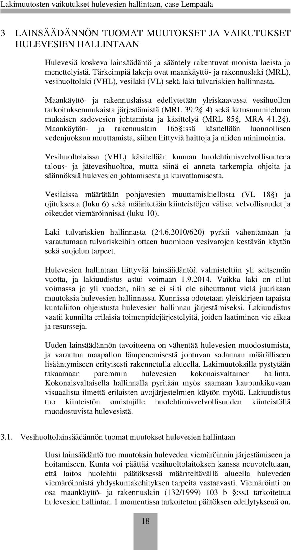 Maankäyttö- ja rakennuslaissa edellytetään yleiskaavassa vesihuollon tarkoituksenmukaista järjestämistä (MRL 39.2 4) sekä katusuunnitelman mukaisen sadevesien johtamista ja käsittelyä (MRL 85, MRA 41.