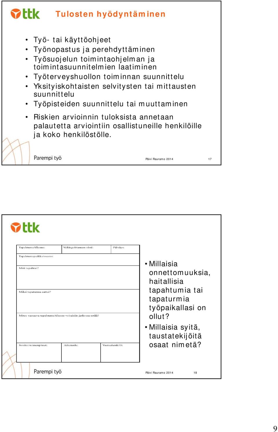 tai muuttaminen Riskien arvioinnin tuloksista annetaan palautetta arviointiin osallistuneille henkilöille ja koko henkilöstölle.