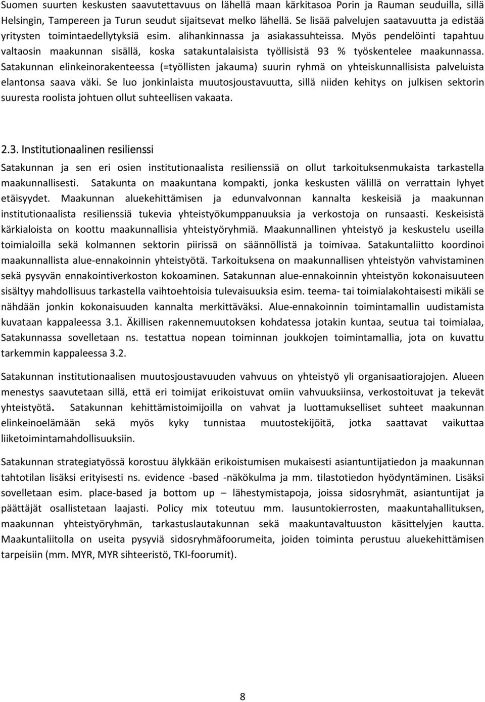 Myös pendelöinti tapahtuu valtaosin maakunnan sisällä, koska satakuntalaisista työllisistä 93 % työskentelee maakunnassa.