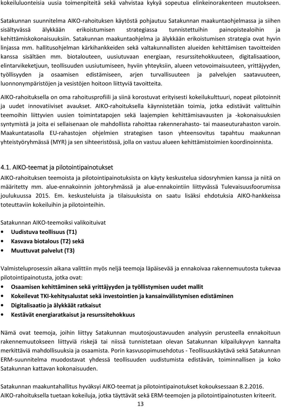 kehittämiskokonaisuuksiin. Satakunnan maakuntaohjelma ja älykkään erikoistumisen strategia ovat hyvin linjassa mm.