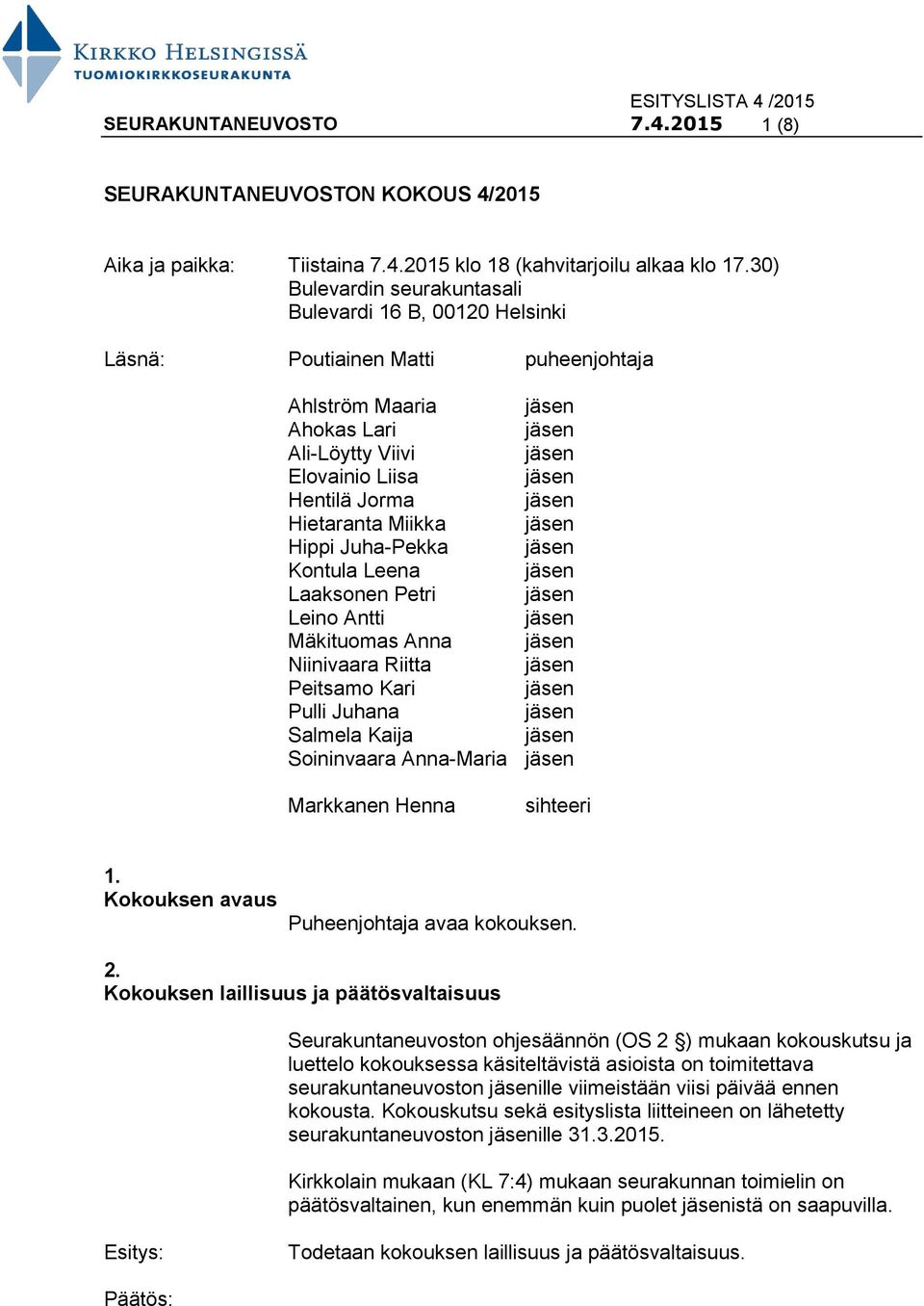 Juha-Pekka Kontula Leena Laaksonen Petri Leino Antti Mäkituomas Anna Niinivaara Riitta Peitsamo Kari Pulli Juhana Salmela Kaija Soininvaara Anna-Maria Markkanen Henna sihteeri 1.