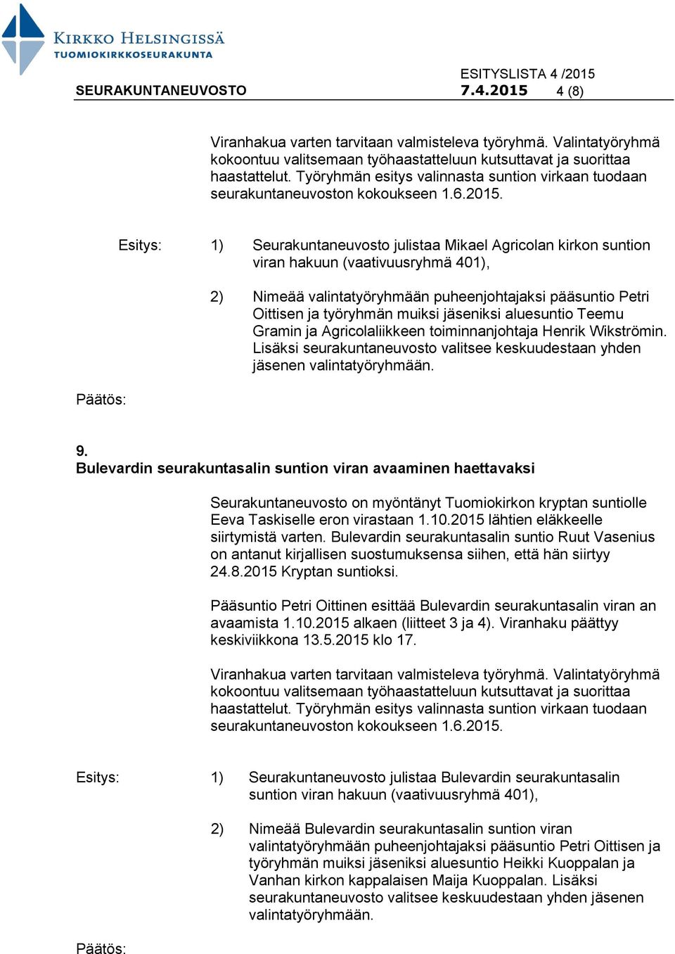 1) Seurakuntaneuvosto julistaa Mikael Agricolan kirkon suntion viran hakuun (vaativuusryhmä 401), 2) Nimeää valintatyöryhmään puheenjohtajaksi pääsuntio Petri Oittisen ja työryhmän muiksi iksi