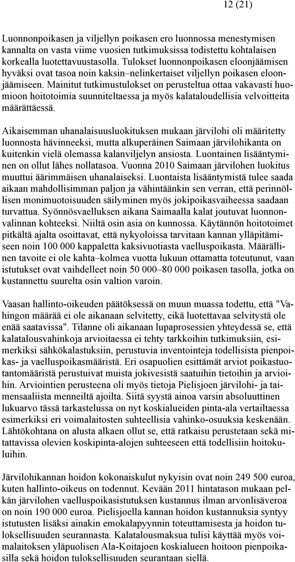 Mainitut tutkimustulokset on perusteltua ottaa vakavasti huomioon hoitotoimia suunniteltaessa ja myös kalataloudellisia velvoitteita määrättäessä.