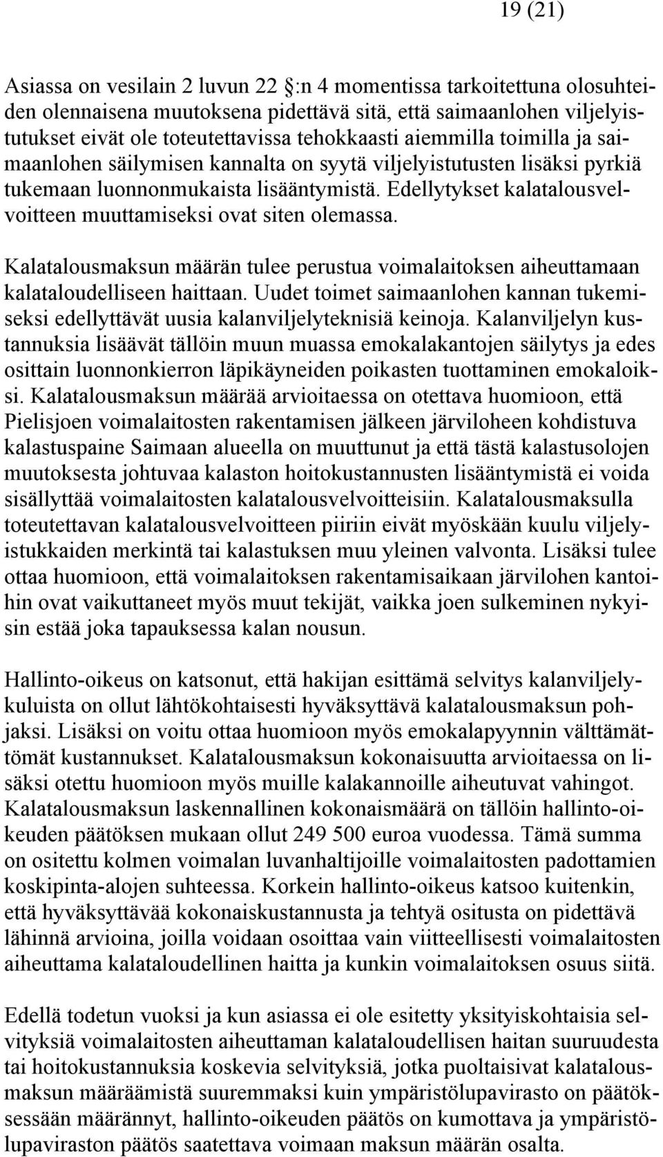 Edellytykset kalatalousvelvoitteen muuttamiseksi ovat siten olemassa. Kalatalousmaksun määrän tulee perustua voimalaitoksen aiheuttamaan kalataloudelliseen haittaan.