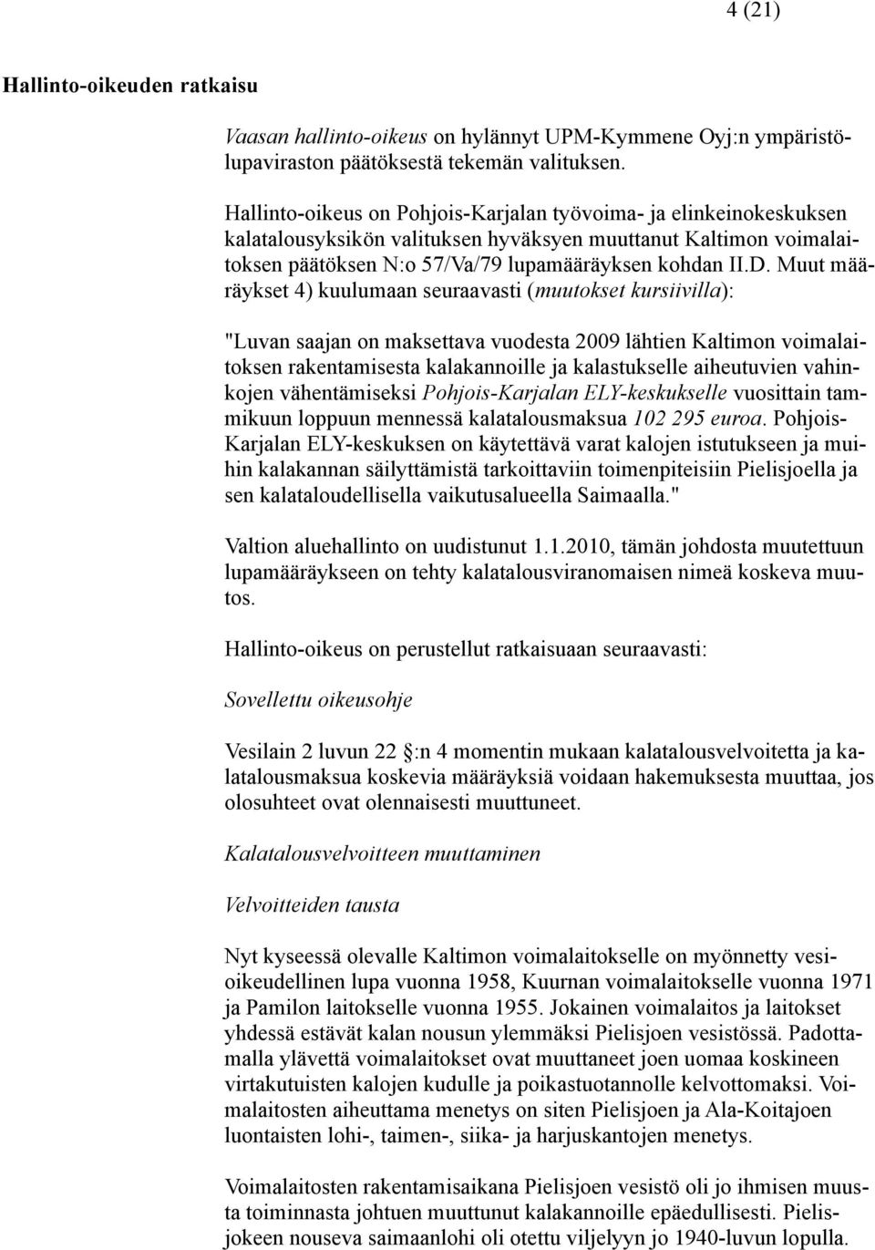 Muut määräykset 4) kuulumaan seuraavasti (muutokset kursiivilla): "Luvan saajan on maksettava vuodesta 2009 lähtien Kaltimon voimalaitoksen rakentamisesta kalakannoille ja kalastukselle aiheutuvien