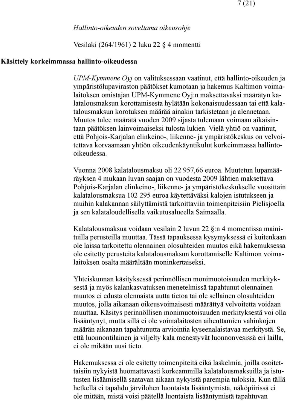 kalatalousmaksun korotuksen määrää ainakin tarkistetaan ja alennetaan. Muutos tulee määrätä vuoden 2009 sijasta tulemaan voimaan aikaisintaan päätöksen lainvoimaiseksi tulosta lukien.