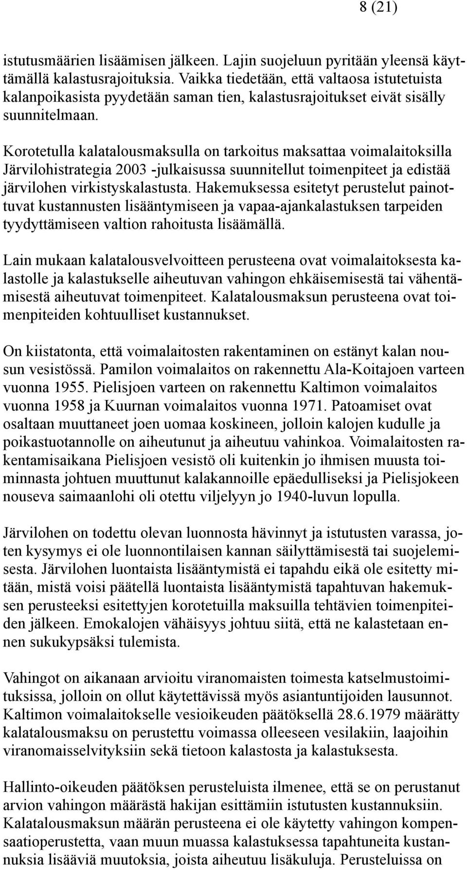 Korotetulla kalatalousmaksulla on tarkoitus maksattaa voimalaitoksilla Järvilohistrategia 2003 -julkaisussa suunnitellut toimenpiteet ja edistää järvilohen virkistyskalastusta.