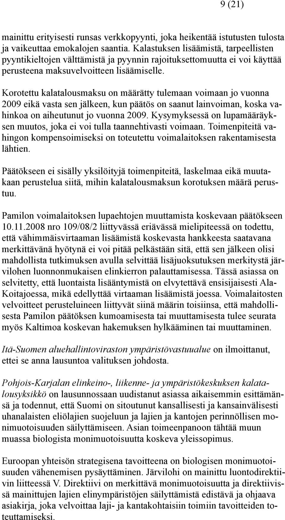 Korotettu kalatalousmaksu on määrätty tulemaan voimaan jo vuonna 2009 eikä vasta sen jälkeen, kun päätös on saanut lainvoiman, koska vahinkoa on aiheutunut jo vuonna 2009.