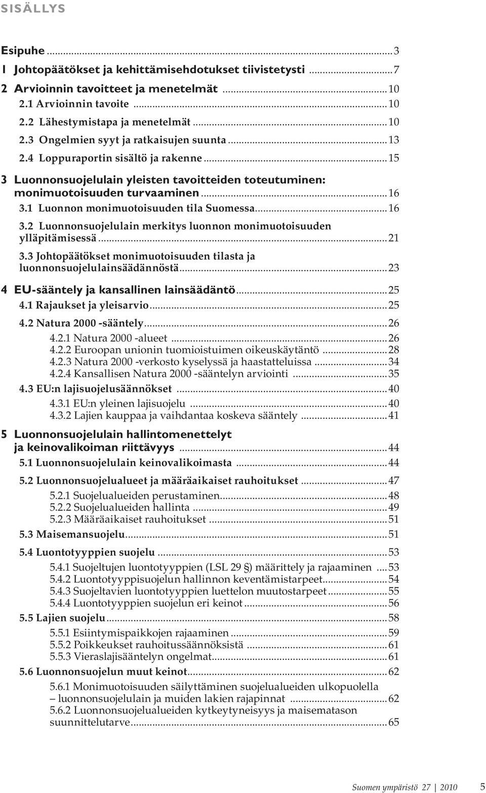 1 Luonnon monimuotoisuuden tila Suomessa...16 3.2 Luonnonsuojelulain merkitys luonnon monimuotoisuuden ylläpitämisessä...21 3.