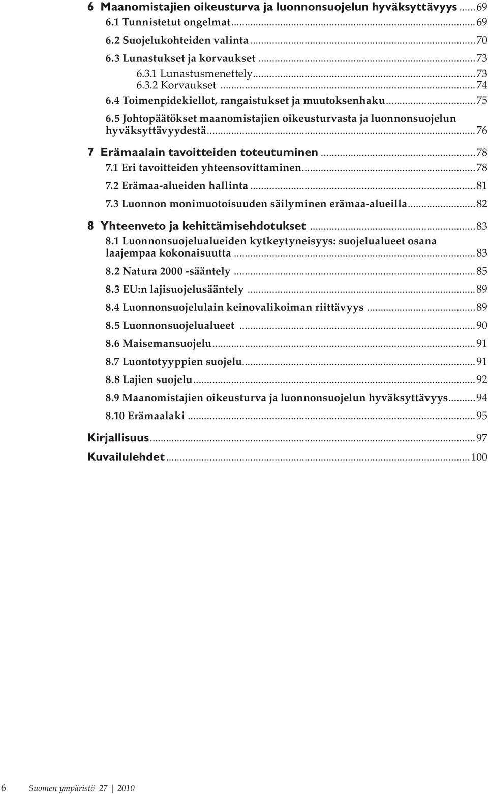 1 Eri tavoitteiden yhteensovittaminen...78 7.2 Erämaa-alueiden hallinta...81 7.3 Luonnon monimuotoisuuden säilyminen erämaa-alueilla...82 8 Yhteenveto ja kehittämisehdotukset...83 8.