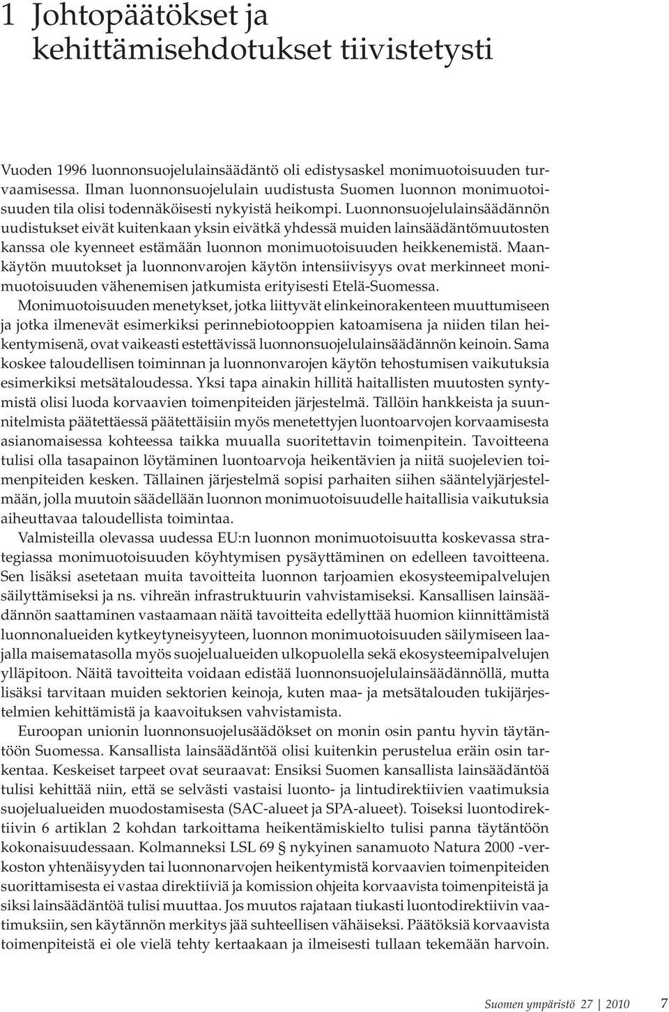 Luonnonsuojelulainsäädännön uudistukset eivät kuitenkaan yksin eivätkä yhdessä muiden lainsäädäntömuutosten kanssa ole kyenneet estämään luonnon monimuotoisuuden heikkenemistä.