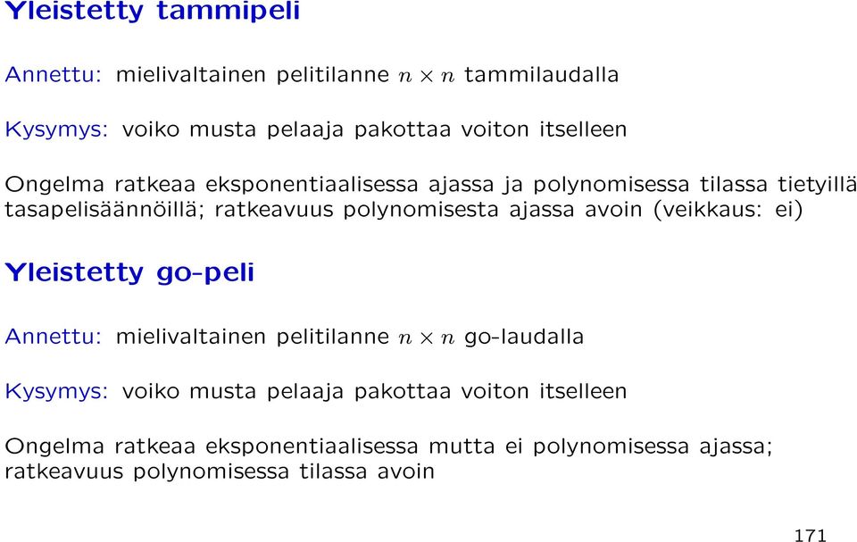 polynomisesta ajassa avoin (veikkaus: ei) Yleistetty go-peli Annettu: mielivaltainen pelitilanne n n go-laudalla Kysymys: voiko