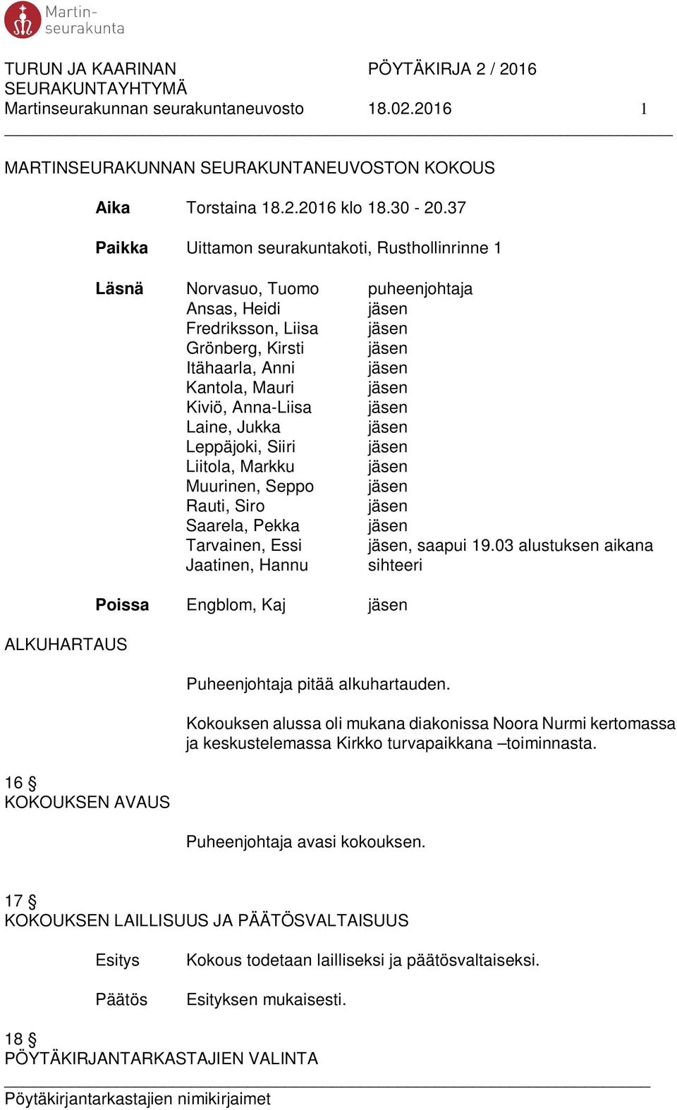Kiviö, Anna-Liisa jäsen Laine, Jukka jäsen Leppäjoki, Siiri jäsen Liitola, Markku jäsen Muurinen, Seppo jäsen Rauti, Siro jäsen Saarela, Pekka jäsen Tarvainen, Essi jäsen, saapui 19.