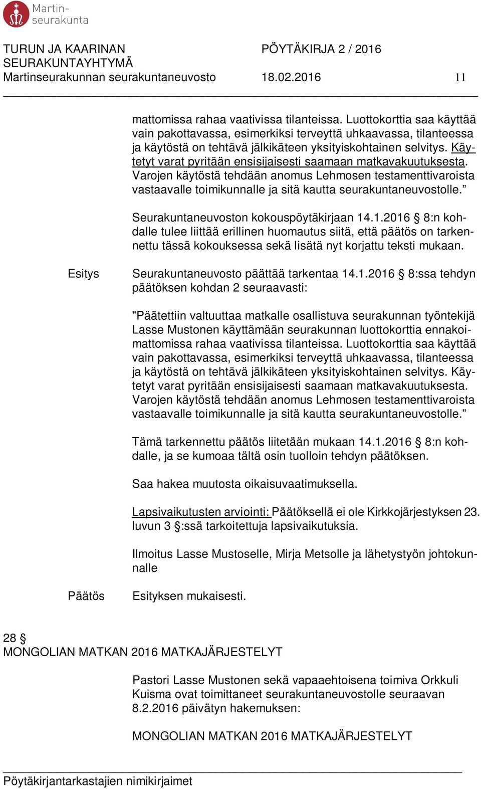 Käytetyt varat pyritään ensisijaisesti saamaan matkavakuutuksesta. Varojen käytöstä tehdään anomus Lehmosen testamenttivaroista vastaavalle toimikunnalle ja sitä kautta seurakuntaneuvostolle.