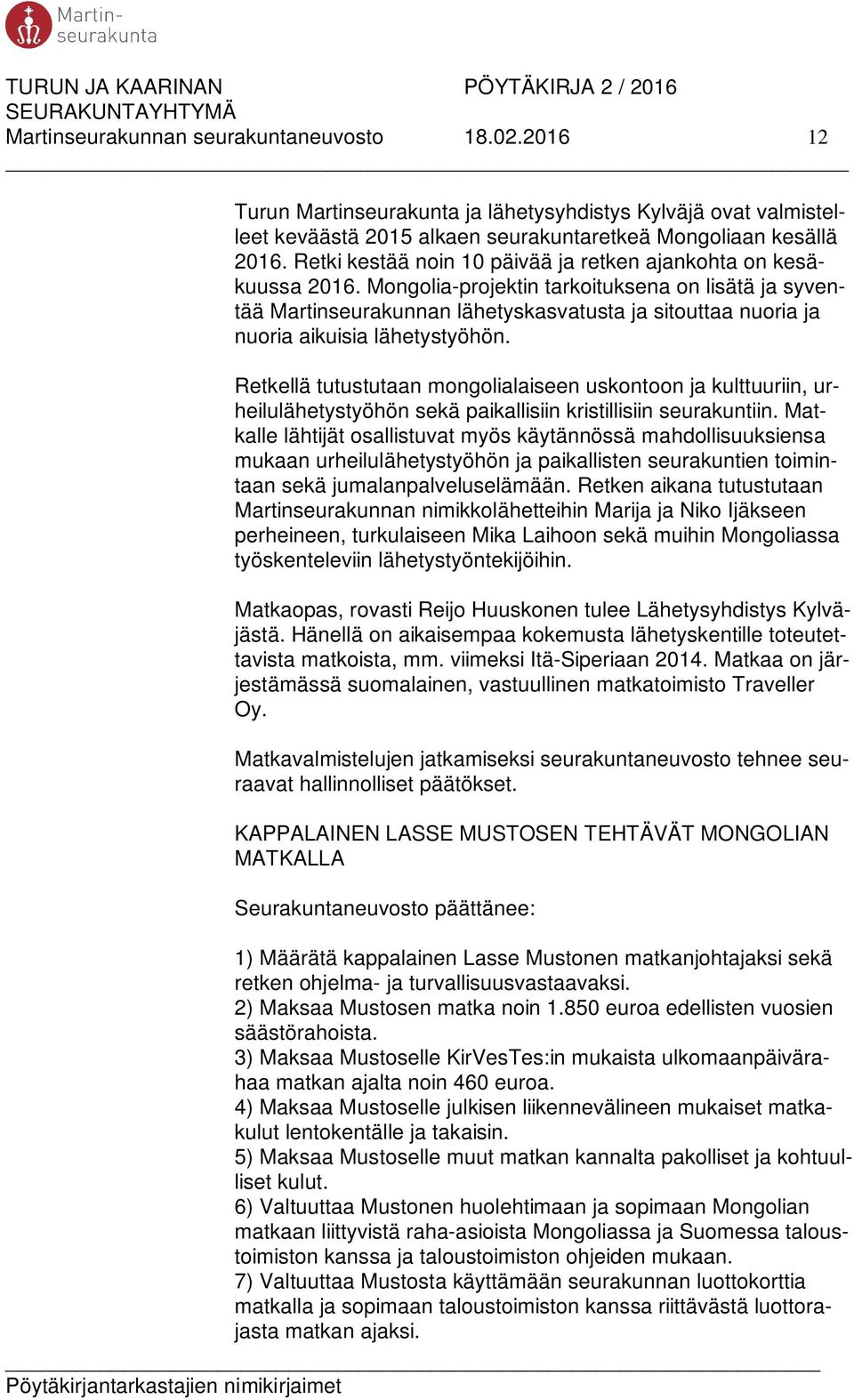 Mongolia-projektin tarkoituksena on lisätä ja syventää Martinseurakunnan lähetyskasvatusta ja sitouttaa nuoria ja nuoria aikuisia lähetystyöhön.