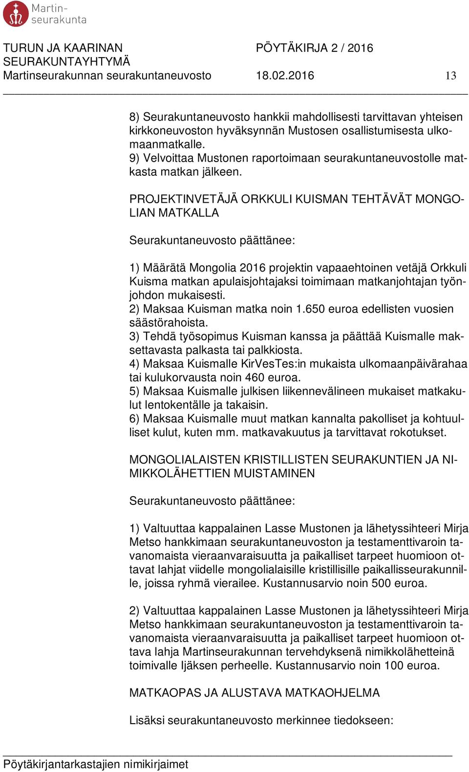 PROJEKTINVETÄJÄ ORKKULI KUISMAN TEHTÄVÄT MONGO- LIAN MATKALLA Seurakuntaneuvosto päättänee: 1) Määrätä Mongolia 2016 projektin vapaaehtoinen vetäjä Orkkuli Kuisma matkan apulaisjohtajaksi toimimaan