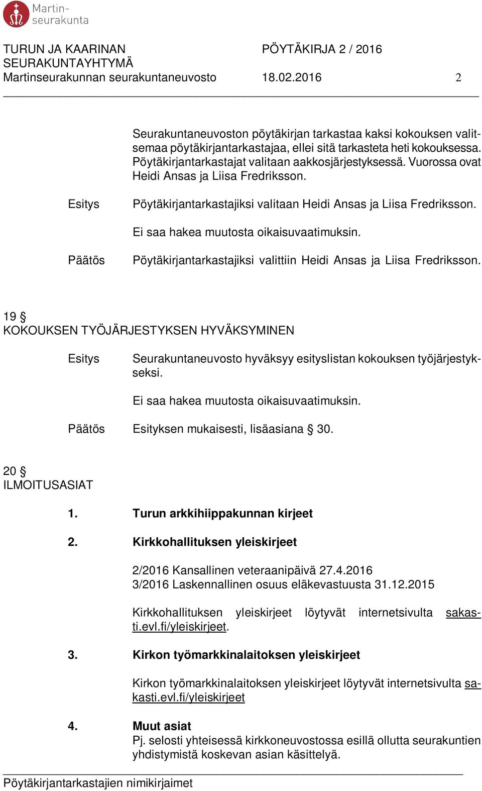 Ei saa hakea muutosta oikaisuvaatimuksin. Pöytäkirjantarkastajiksi valittiin Heidi Ansas ja Liisa Fredriksson.