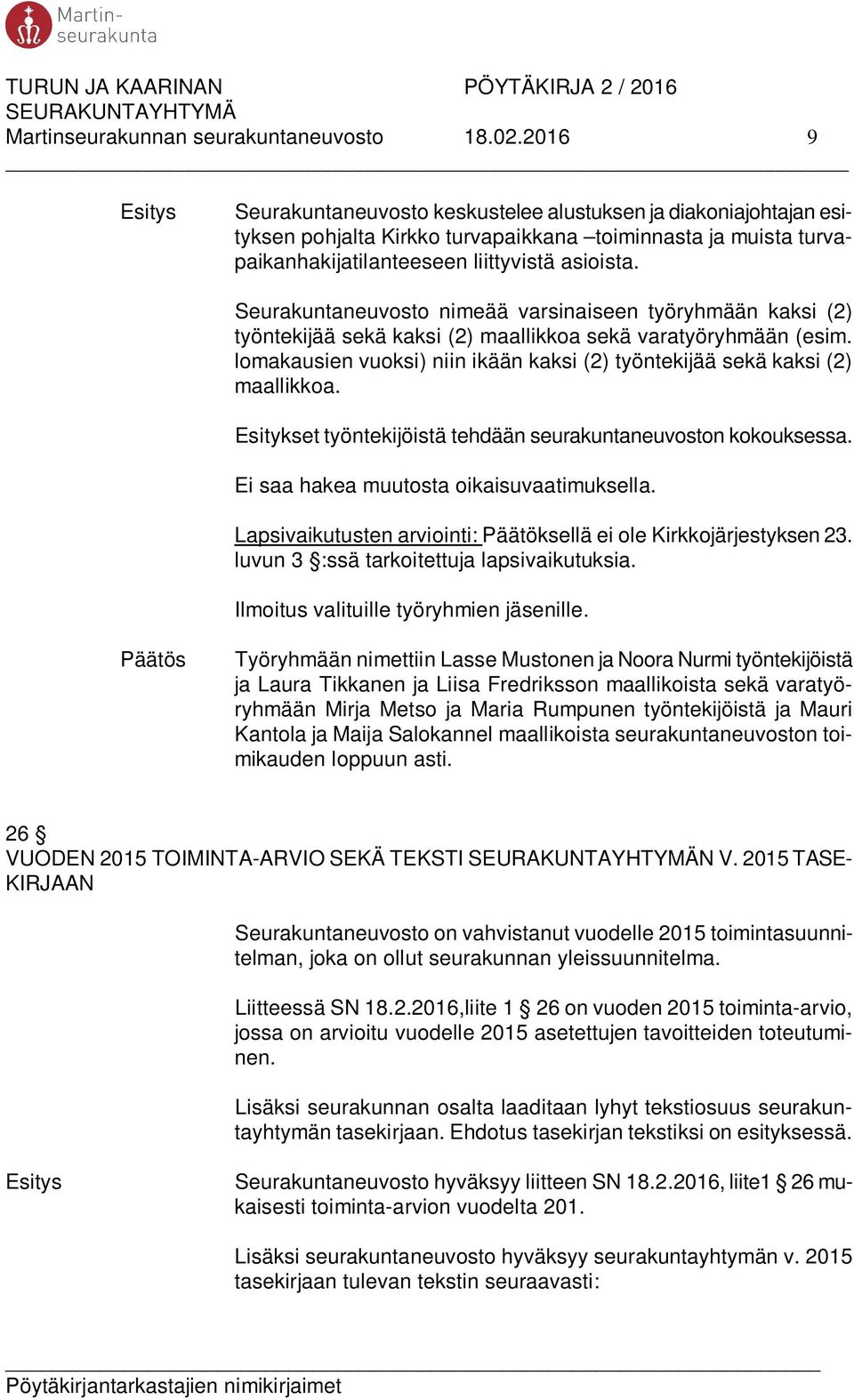 Seurakuntaneuvosto nimeää varsinaiseen työryhmään kaksi (2) työntekijää sekä kaksi (2) maallikkoa sekä varatyöryhmään (esim.