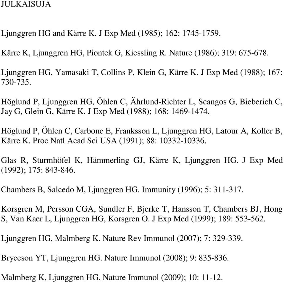 J Exp Med (1988); 168: 1469-1474. Höglund P, Öhlen C, Carbone E, Franksson L, Ljunggren HG, Latour A, Koller B, Kärre K. Proc Natl Acad Sci USA (1991); 88: 10332-10336.