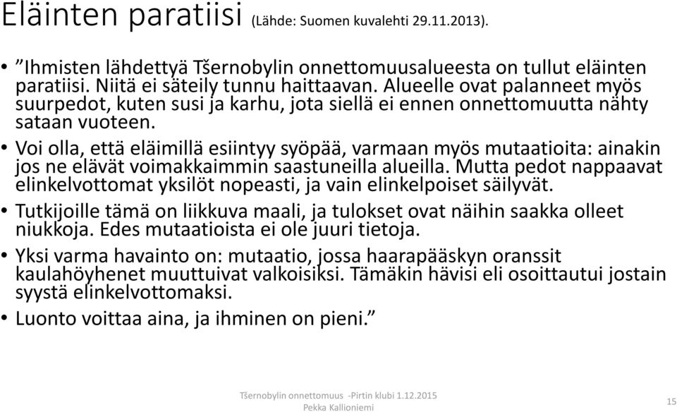 Voi olla, että eläimillä esiintyy syöpää, varmaan myös mutaatioita: ainakin jos ne elävät voimakkaimmin saastuneilla alueilla.