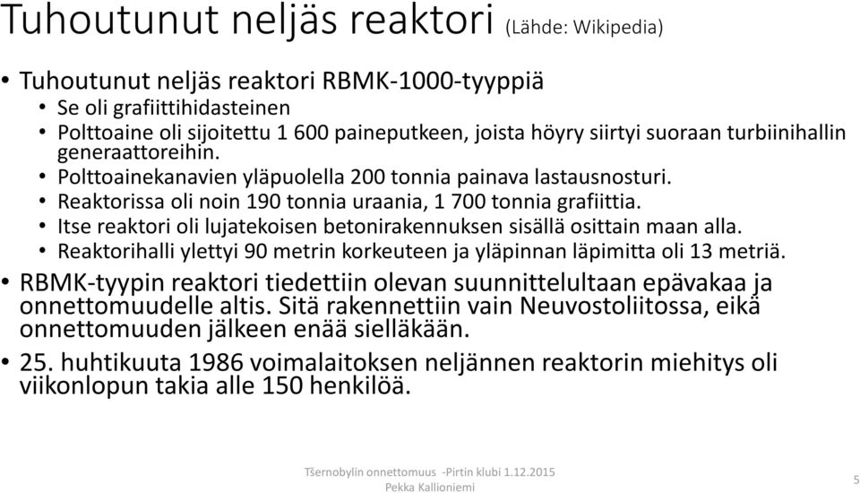 Itse reaktori oli lujatekoisen betonirakennuksen sisällä osittain maan alla. Reaktorihalli ylettyi 90 metrin korkeuteen ja yläpinnan läpimitta oli 13 metriä.