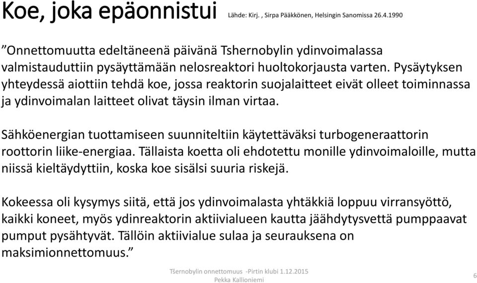 Pysäytyksen yhteydessä aiottiin tehdä koe, jossa reaktorin suojalaitteet eivät olleet toiminnassa ja ydinvoimalan laitteet olivat täysin ilman virtaa.