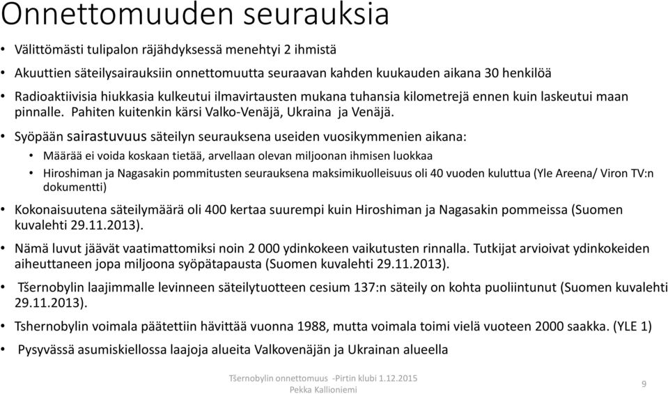 Syöpään sairastuvuus säteilyn seurauksena useiden vuosikymmenien aikana: Määrää ei voida koskaan tietää, arvellaan olevan miljoonan ihmisen luokkaa Hiroshiman ja Nagasakin pommitusten seurauksena