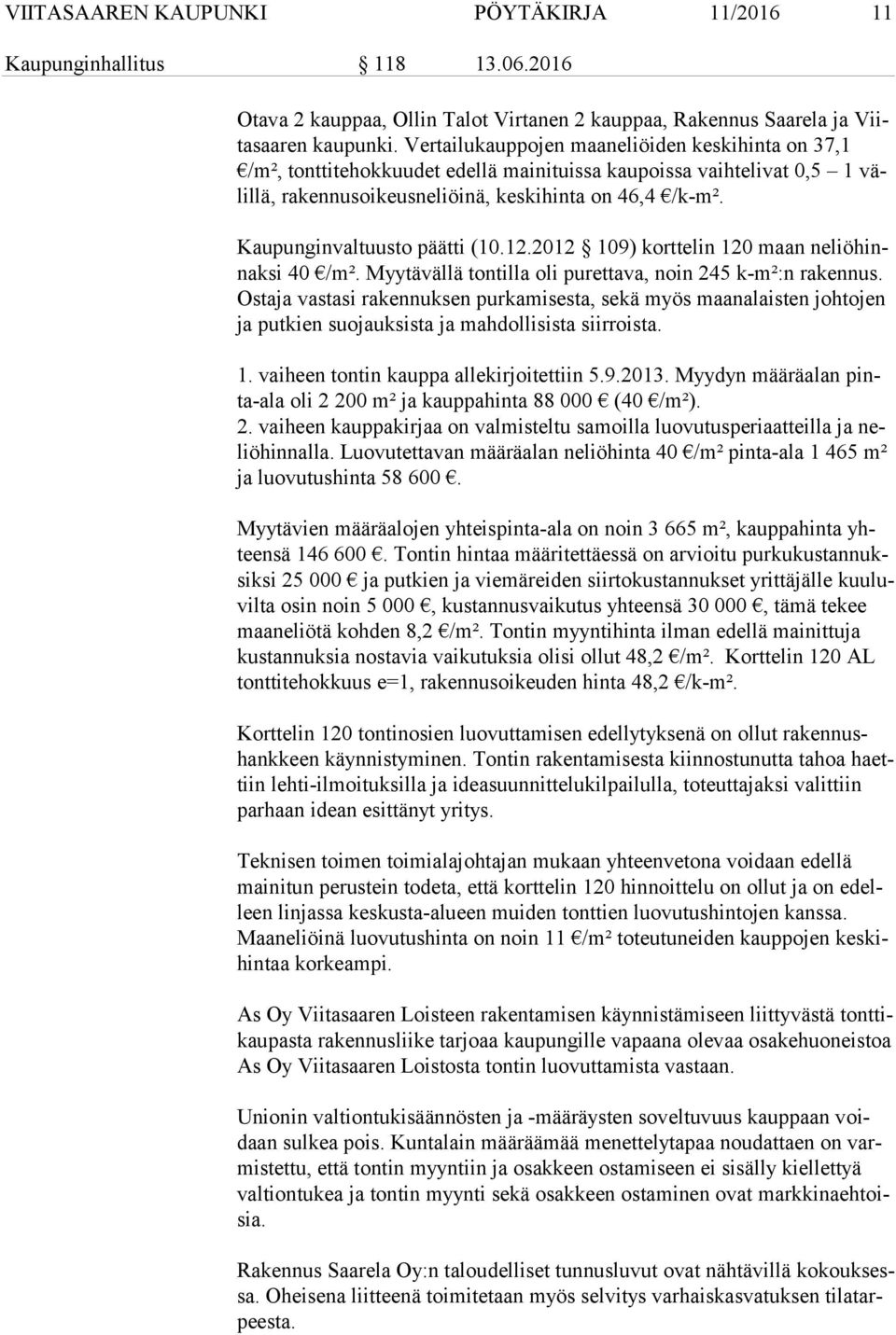 Kaupunginvaltuusto päätti (10.12.2012 109) korttelin 120 maan ne liö hinnak si 40 /m². Myytävällä tontilla oli purettava, noin 245 k-m²:n rakennus.