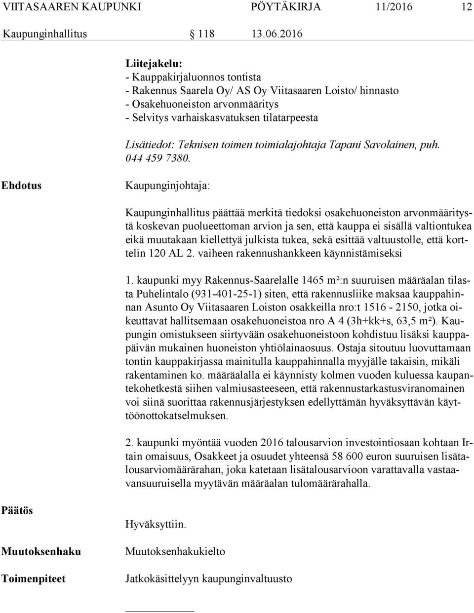 Teknisen toimen toimialajohtaja Tapani Savolainen, puh. 044 459 7380.