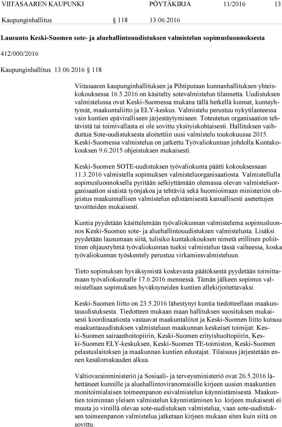 Valmistelu perustuu ny ky ti lan tees sa vain kuntien epäviralliseen järjestäytymiseen. Toteutetun or ga ni saa tion tehtä vis tä tai toimivallasta ei ole sovittu yksityiskohtaisesti.