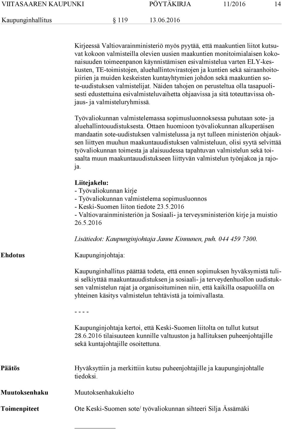 esivalmistelua varten ELY-keskus ten, TE-toimistojen, aluehallintovirastojen ja kuntien sekä sai raan hoi topii rien ja muiden keskeisten kuntayhtymien johdon sekä maakuntien sote-uu dis tuk sen