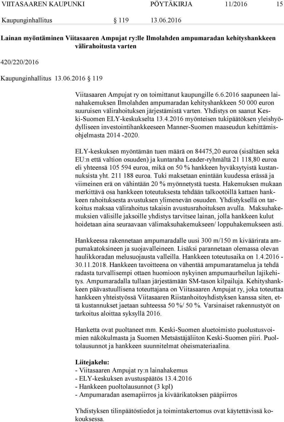 2016 119 Viitasaaren Ampujat ry on toimittanut kaupungille 6.6.2016 saapuneen laina ha ke muk sen Ilmolahden ampumaradan kehityshankkeen 50 000 euron suu rui sen välirahoituksen järjestämistä varten.