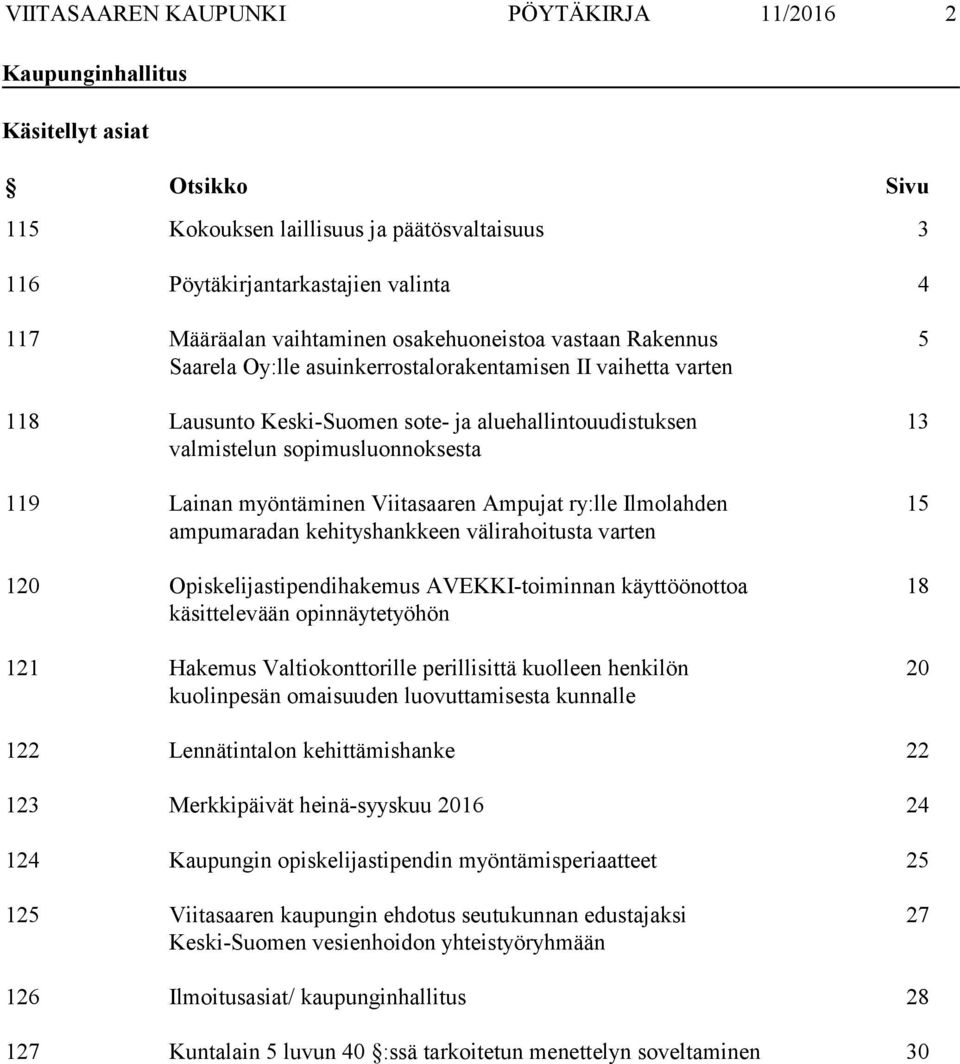 119 Lainan myöntäminen Viitasaaren Ampujat ry:lle Ilmolahden ampumaradan kehityshankkeen välirahoitusta varten 120 Opiskelijastipendihakemus AVEKKI-toiminnan käyttöönottoa käsittelevään