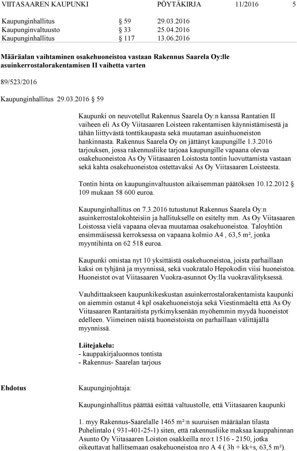 2016 59 Kaupunki on neuvotellut Rakennus Saarela Oy:n kanssa Rantatien II vaiheen eli As Oy Viitasaaren Loisteen rakentamisen käynnistämisestä ja tähän liittyvästä tonttikaupasta sekä muutaman