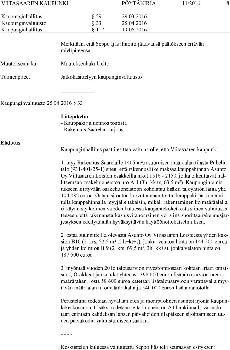 2016 33 Liitejakelu: - Kauppakirjaluonnos tontista - Rakennus-Saarelan tarjous Ehdotus Kaupunginhallitus päätti esittää valtuustolle, että Viitasaaren kaupunki 1.