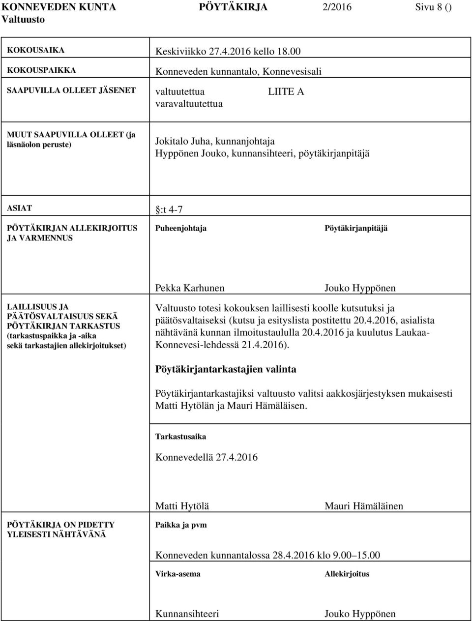 Hyppönen Jouko, kunnansihteeri, pöytäkirjanpitäjä ASIAT :t 4-7 PÖYTÄKIRJAN ALLEKIRJOITUS JA VARMENNUS Puheenjohtaja Pekka Karhunen Jouko Hyppönen LAILLISUUS JA PÄÄTÖSVALTAISUUS SEKÄ PÖYTÄKIRJAN