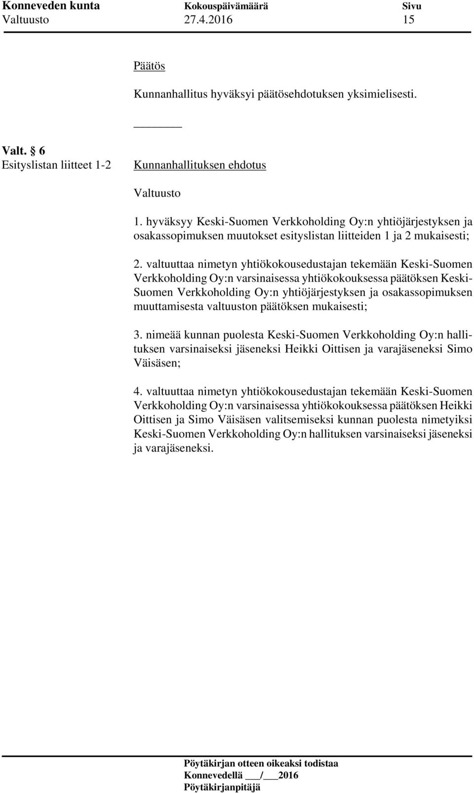 valtuuttaa nimetyn yhtiökokousedustajan tekemään Keski-Suomen Verkkoholding Oy:n varsinaisessa yhtiökokouksessa päätöksen Keski- Suomen Verkkoholding Oy:n yhtiöjärjestyksen ja osakassopimuksen