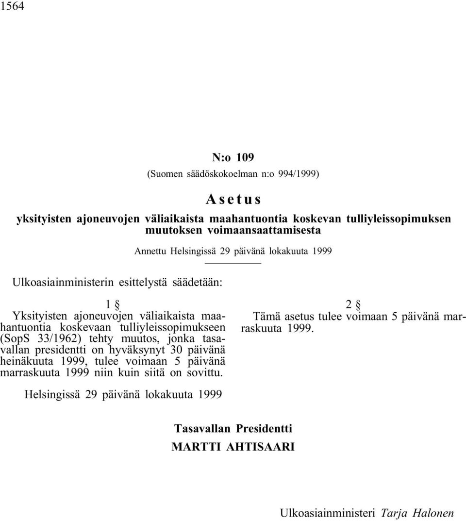 tulliyleissopimukseen (SopS 33/1962) tehty muutos, jonka tasavallan presidentti on hyväksynyt 30 päivänä heinäkuuta 1999, tulee voimaan 5 päivänä marraskuuta 1999 niin