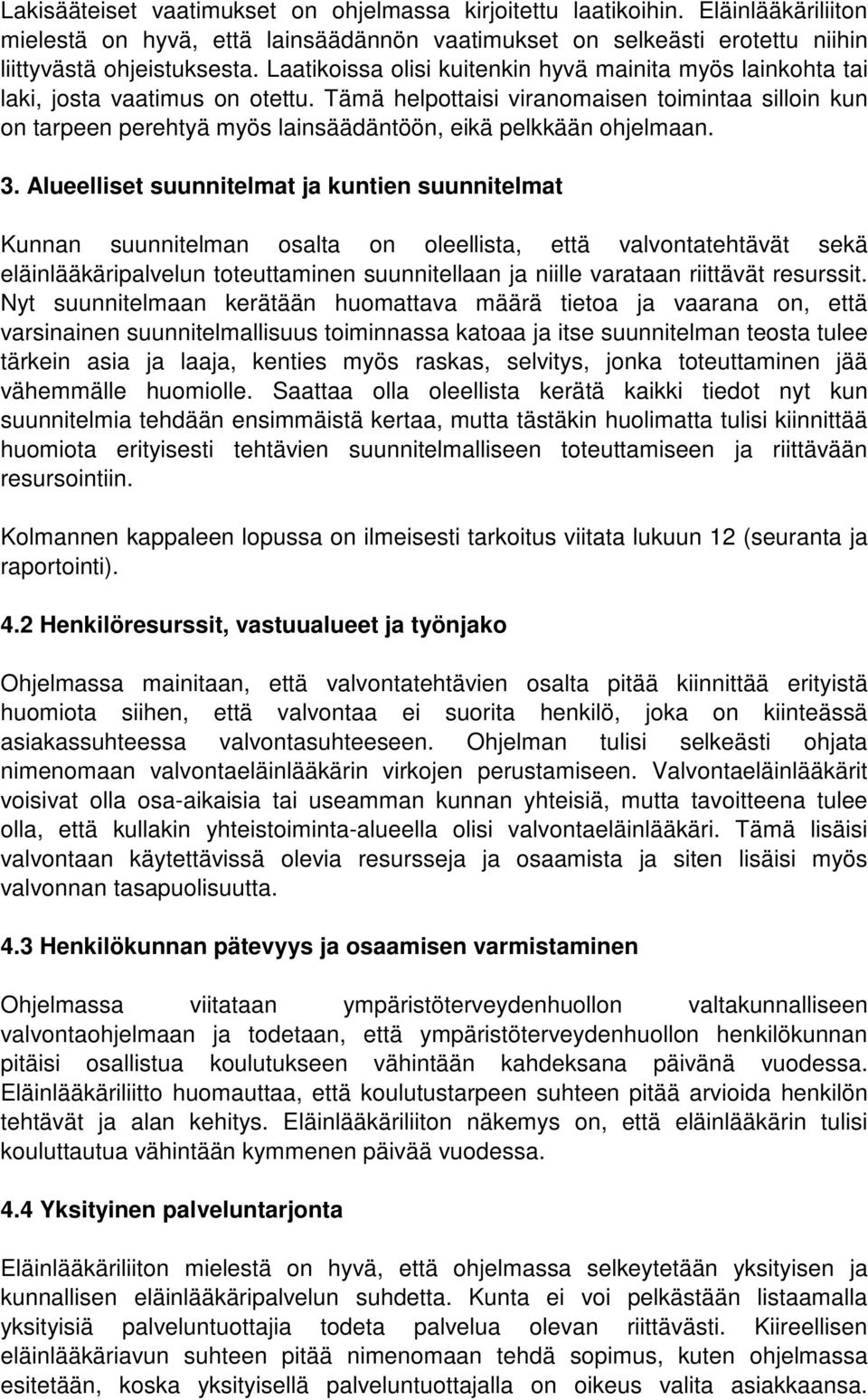 Tämä helpottaisi viranomaisen toimintaa silloin kun on tarpeen perehtyä myös lainsäädäntöön, eikä pelkkään ohjelmaan. 3.