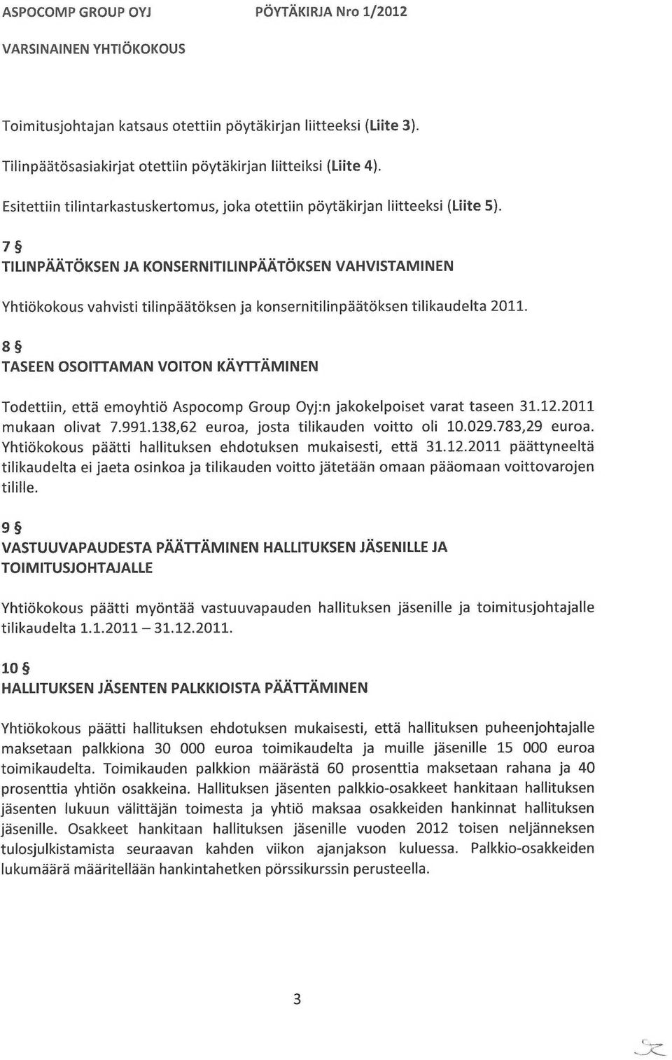 7 TILINPÄÄTÖKSEN JA KONSERNITILINPÄÄTÖKSEN VAHVISTAMINEN Yhtiökokous vahvisti tilinpäätöksen ja konsernitilinpäätöksen tilikaudelta 2011.