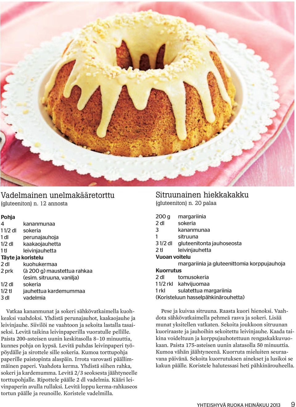 sitruuna, vanilja) 1/2 dl sokeria 1/2 tl jauhettua kardemummaa 3 dl vadelmia Vatkaa kananmunat ja sokeri sähkövatkaimella kuohkeaksi vaahdoksi. Yhdistä perunajauhot, kaakaojauhe ja leivinjauhe.