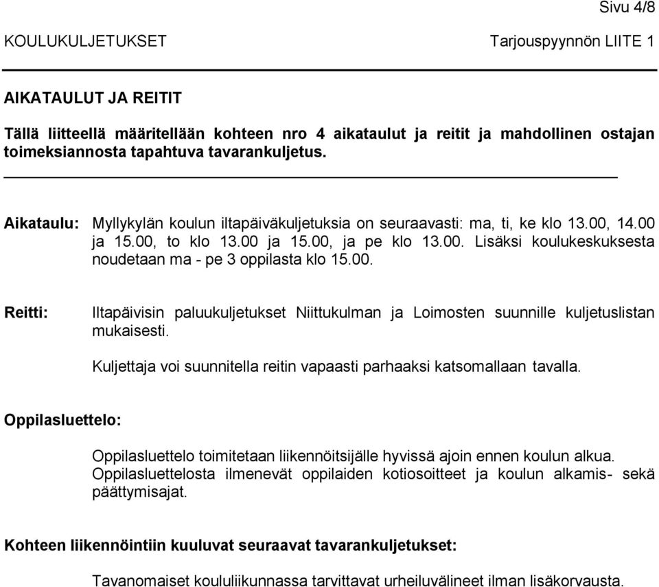 00, to klo 13.00 ja 15.00, ja pe klo 13.00. Lisäksi koulukeskuksesta noudetaan ma - pe 3 oppilasta klo 15.