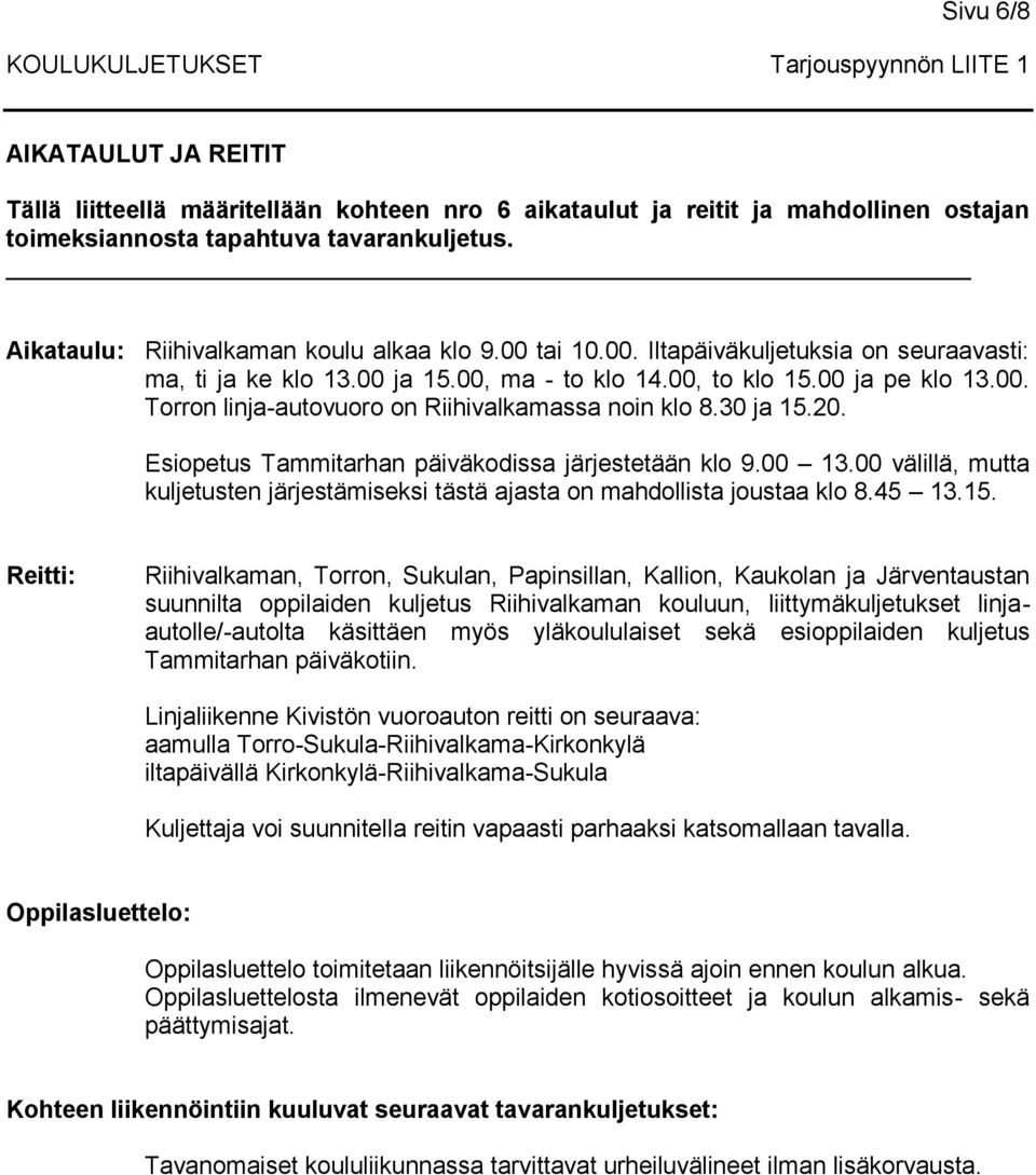 Esiopetus Tammitarhan päiväkodissa järjestetään klo 9.00 13.00 välillä, mutta kuljetusten järjestämiseksi tästä ajasta on mahdollista joustaa klo 8.45 13.15.