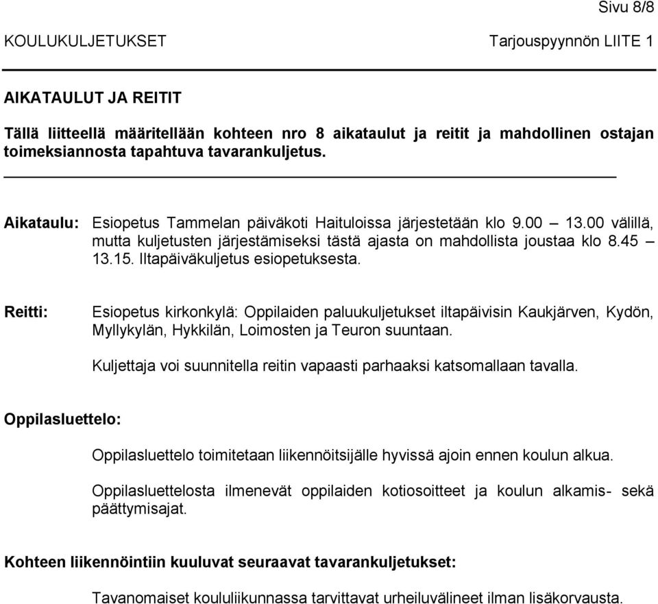 00 välillä, mutta kuljetusten järjestämiseksi tästä ajasta on mahdollista joustaa klo 8.45 13.15.