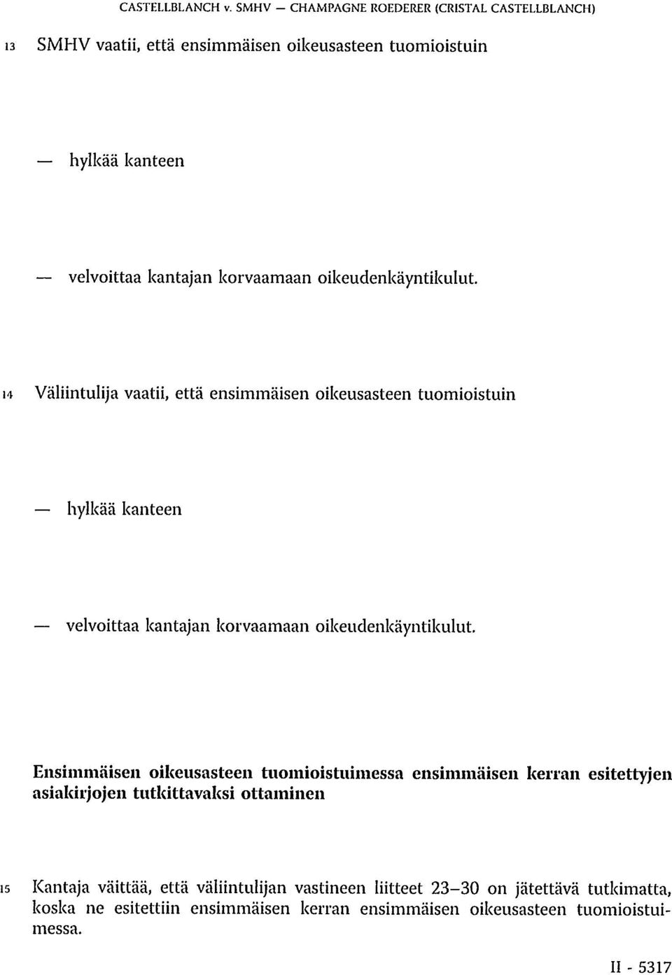 oikeudenkäyntikulut. 14 Väliintulija vaatii, että ensimmäisen oikeusasteen tuomioistuin hylkää kanteen velvoittaa kantajan korvaamaan oikeudenkäyntikulut.