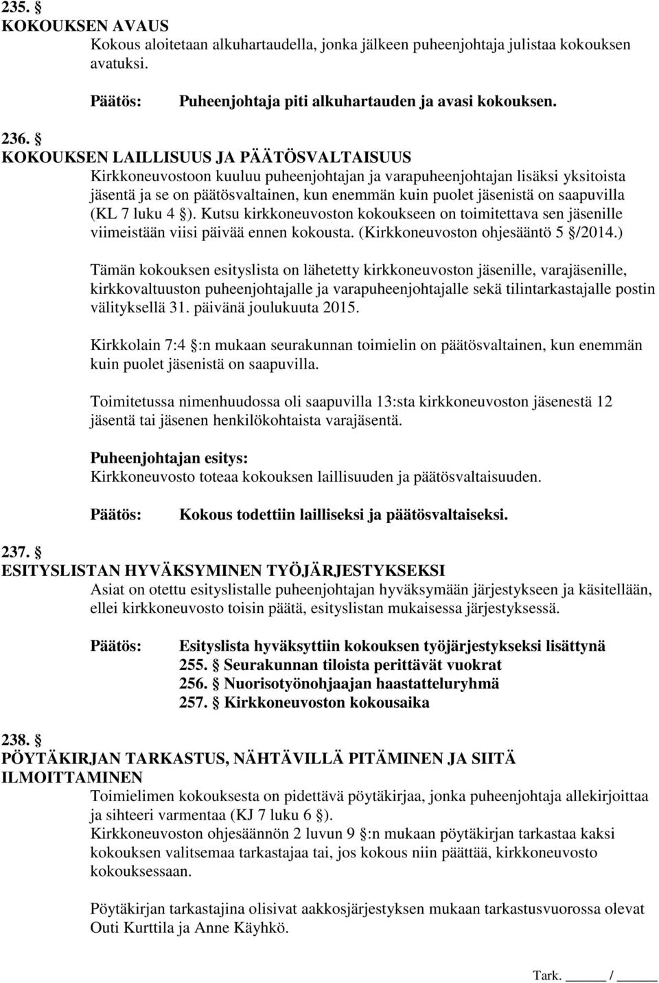 saapuvilla (KL 7 luku 4 ). Kutsu kirkkoneuvoston kokoukseen on toimitettava sen jäsenille viimeistään viisi päivää ennen kokousta. (Kirkkoneuvoston ohjesääntö 5 /2014.