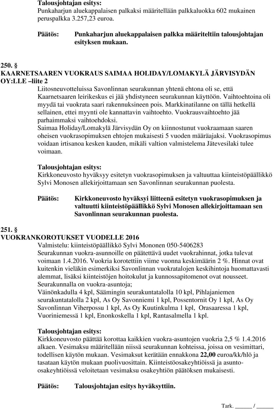 seurakunnan käyttöön. Vaihtoehtoina oli myydä tai vuokrata saari rakennuksineen pois. Markkinatilanne on tällä hetkellä sellainen, ettei myynti ole kannattavin vaihtoehto.