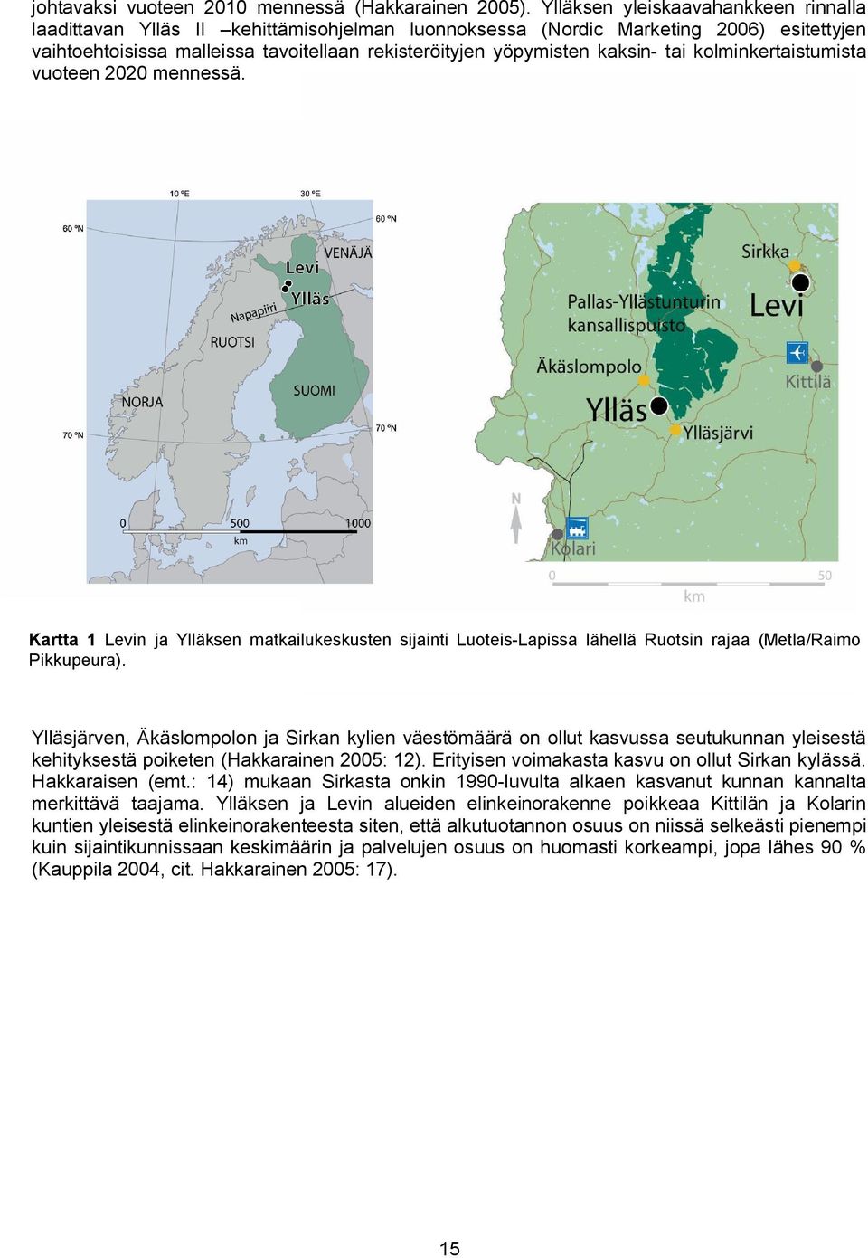 tai kolminkertaistumista vuoteen 2020 mennessä. Kartta 1 Levin ja Ylläksen matkailukeskusten sijainti Luoteis Lapissa lähellä Ruotsin rajaa (Metla/Raimo Pikkupeura).